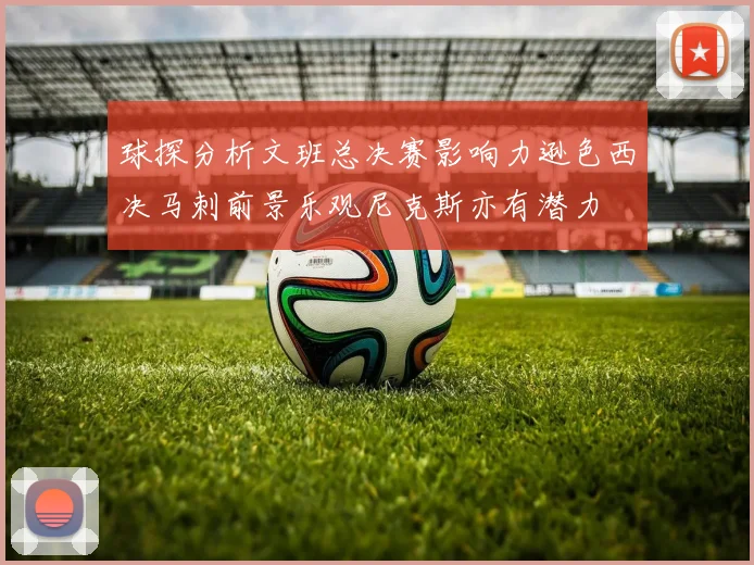 球探分析文班总决赛影响力逊色西决马刺前景乐观尼克斯亦有潜力